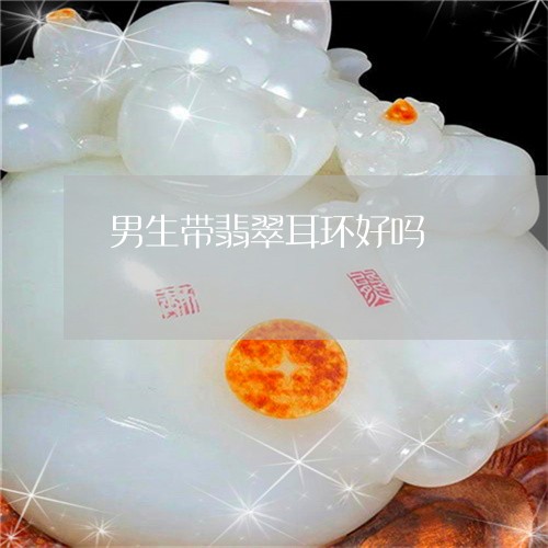 男生带翡翠耳环好吗/2023041348272