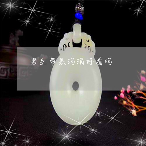 男生带黑玛瑙好看吗/2023041306149