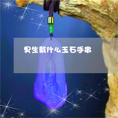 男生戴什么玉石手串/2023041396828