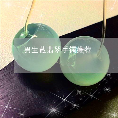 男生戴翡翠手镯推荐/2023041374706