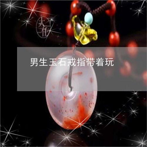男生玉石戒指带着玩/2023041354139