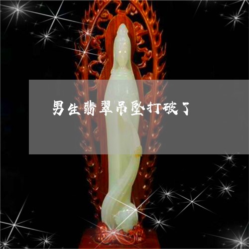 男生翡翠吊坠打破了/2023041342615