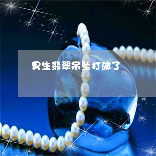 男生翡翠吊坠打破了/2023041348492