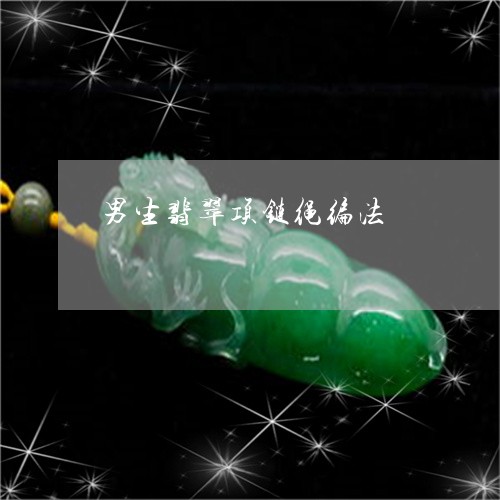 男生翡翠项链绳编法/2023041354825 男生翡翠项链绳编法/2023041354825