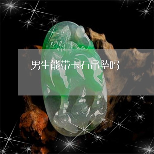男生能带玉石吊坠吗/2023041383726