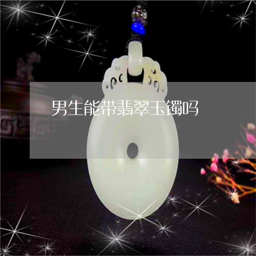 男生能带翡翠玉镯吗/2023041312513 男生能带翡翠玉镯吗/2023041312513