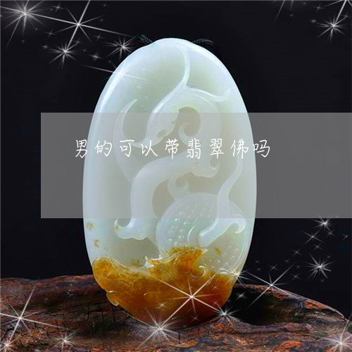 男的可以带翡翠佛吗/2023041362724 男的可以带翡翠佛吗/2023041362724