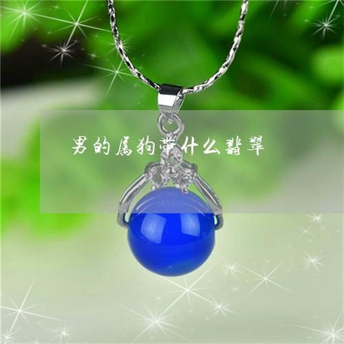 男的属狗带什么翡翠/2023041376928