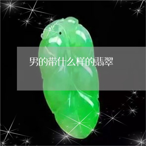 男的带什么样的翡翠/2023041304747