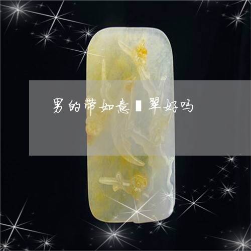 男的带如意翡翠好吗/2023041306048