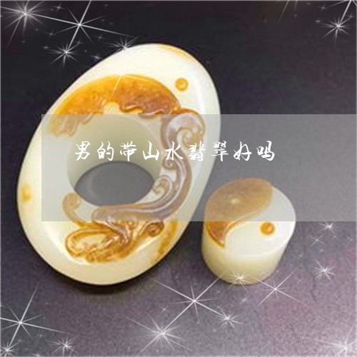 男的带山水翡翠好吗/2023041389371 男的带山水翡翠好吗/2023041389371