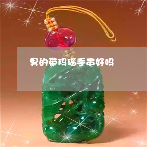 男的带玛瑙手串好吗/2023041315158
