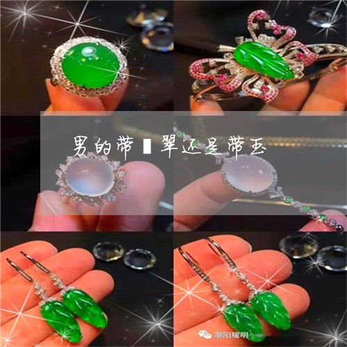 男的带翡翠还是带玉/2023041353702