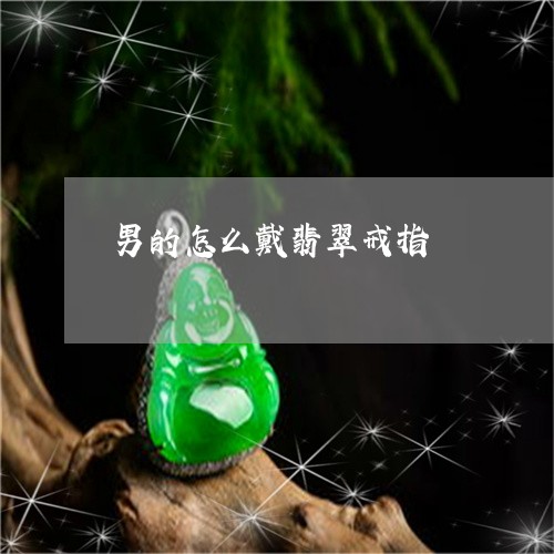 男的怎么戴翡翠戒指/2023041341480