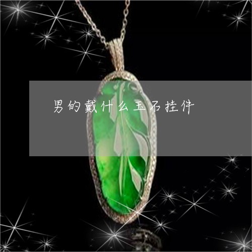 男的戴什么玉石挂件/2023041341614