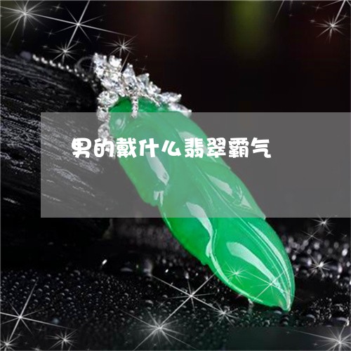 男的戴什么翡翠霸气/2023041355149