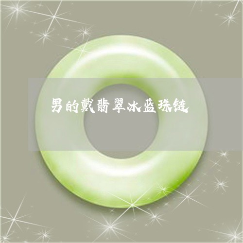 男的戴翡翠冰蓝珠链/2023041385158
