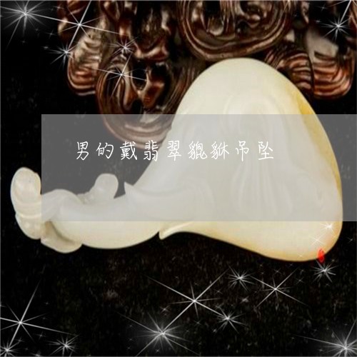 男的戴翡翠貔貅吊坠/2023041339150