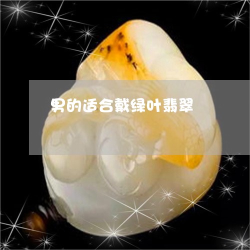 男的适合戴绿叶翡翠/2023041327126 男的适合戴绿叶翡翠/2023041327126