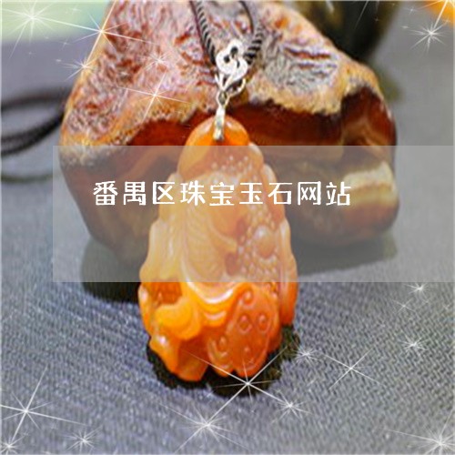 番禺区珠宝玉石网站/2023041317159 番禺区珠宝玉石网站/2023041317159