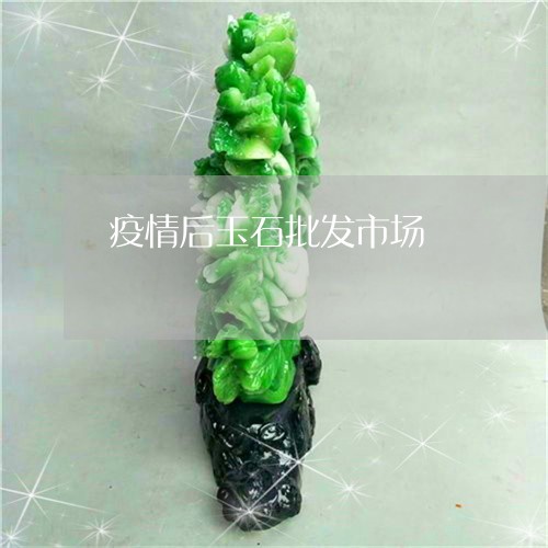 疫情后玉石批发市场/2023041341503 疫情后玉石批发市场/2023041341503