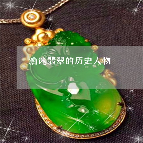 痴迷翡翠的历史人物/2023041385715