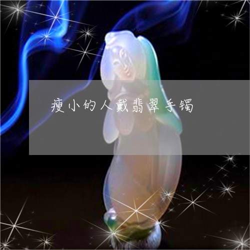 瘦小的人戴翡翠手镯/2023041338462 瘦小的人戴翡翠手镯/2023041338462