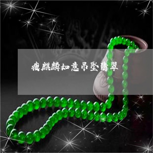 瘦麒麟如意吊坠翡翠/2023041317037 瘦麒麟如意吊坠翡翠/2023041317037