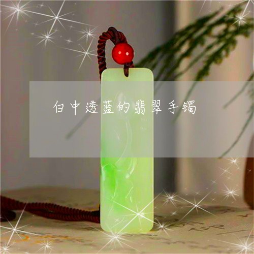 白中透蓝的翡翠手镯/2023041372835