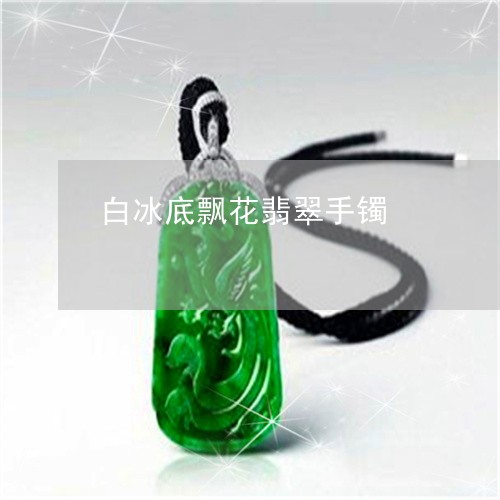 白冰底飘花翡翠手镯/2023041384826
