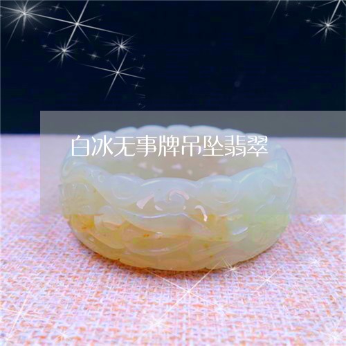 白冰无事牌吊坠翡翠/2023041395058