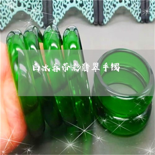 白冰春带彩翡翠手镯/2023041305147