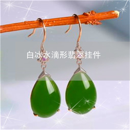 白冰水滴形翡翠挂件/2023041373503
