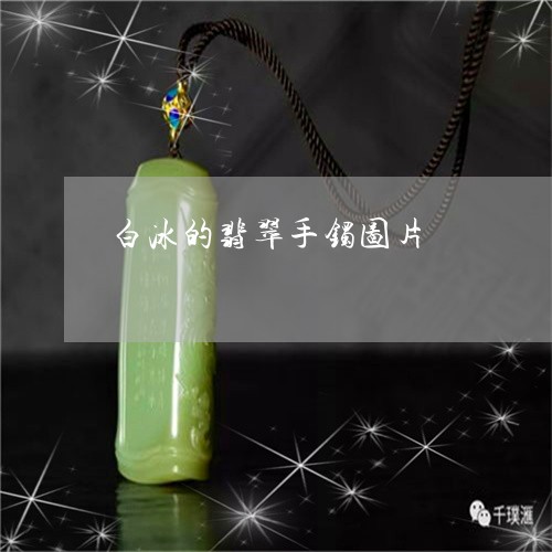 白冰的翡翠手镯图片/2023041359572 白冰的翡翠手镯图片/2023041359572