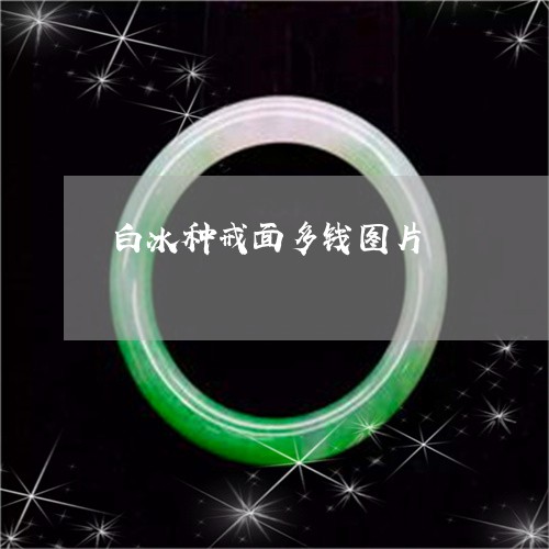 白冰种戒面多钱图片/2023041338159 白冰种戒面多钱图片/2023041338159