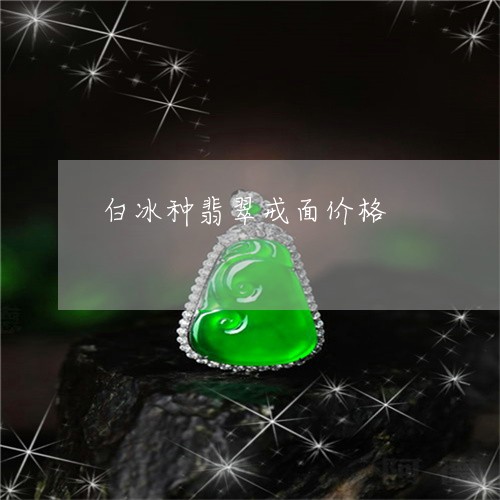 白冰种翡翠戒面价格/2023041378373