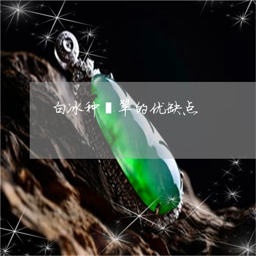 白冰种翡翠的优缺点/2023041318170 白冰种翡翠的优缺点/2023041318170