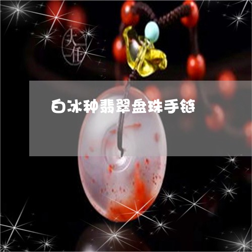 白冰种翡翠盘珠手链/2023041369596