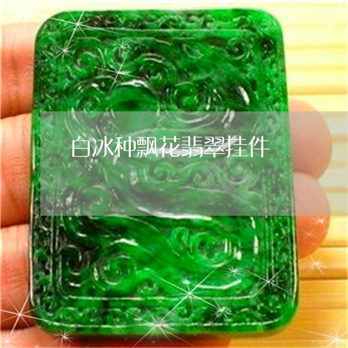 白冰种飘花翡翠挂件/2023041337168 白冰种飘花翡翠挂件/2023041337168