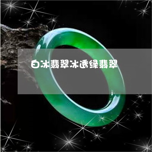 白冰翡翠冰透绿翡翠/2023041315169