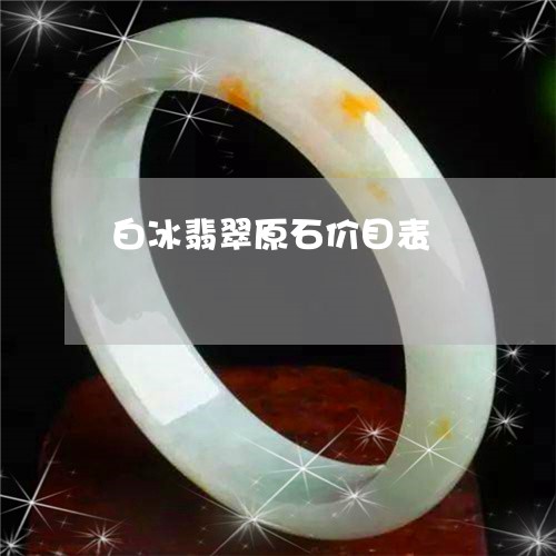 白冰翡翠原石价目表/2023041362692