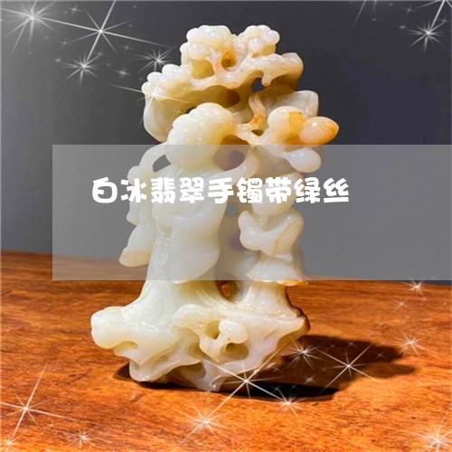 白冰翡翠手镯带绿丝/2023041307146