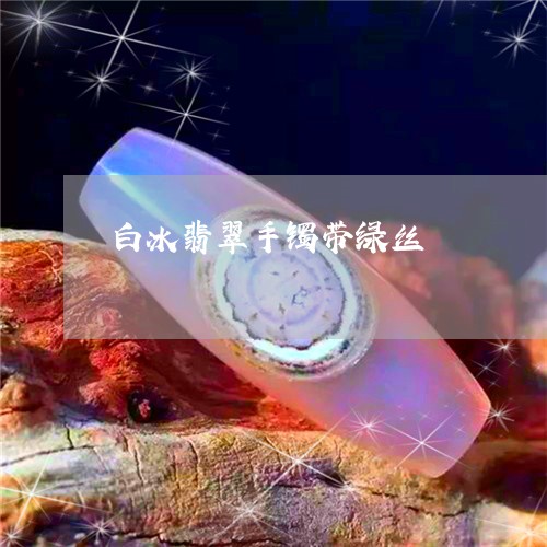 白冰翡翠手镯带绿丝/2023041345828