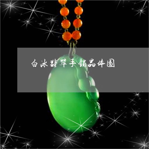 白冰翡翠手镯晶体图/2023041356059