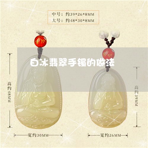 白冰翡翠手镯的做法/2023041347279