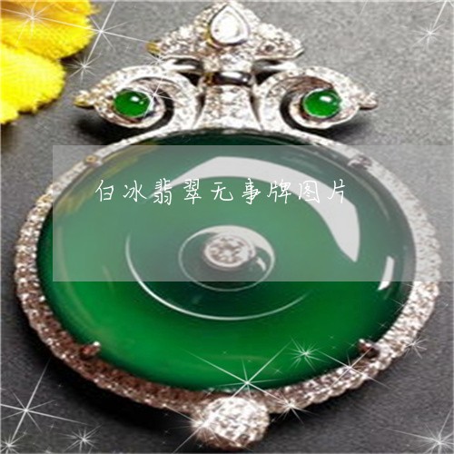 白冰翡翠无事牌图片/2023041324927