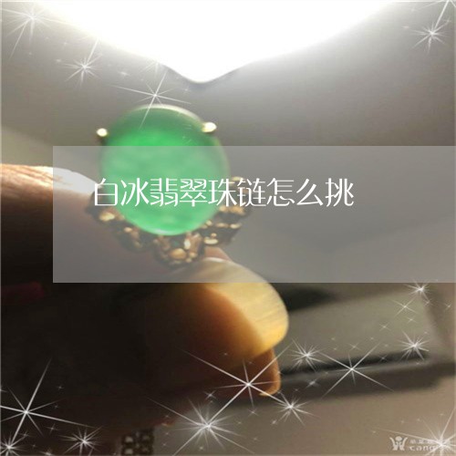 白冰翡翠珠链怎么挑/2023041361494 白冰翡翠珠链怎么挑/2023041361494