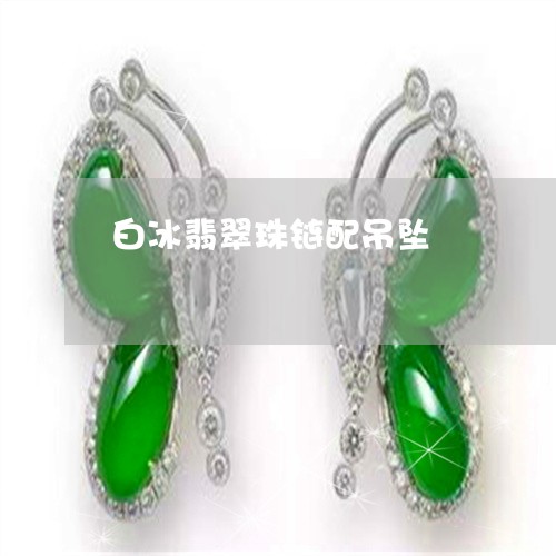 白冰翡翠珠链配吊坠/2023041382604