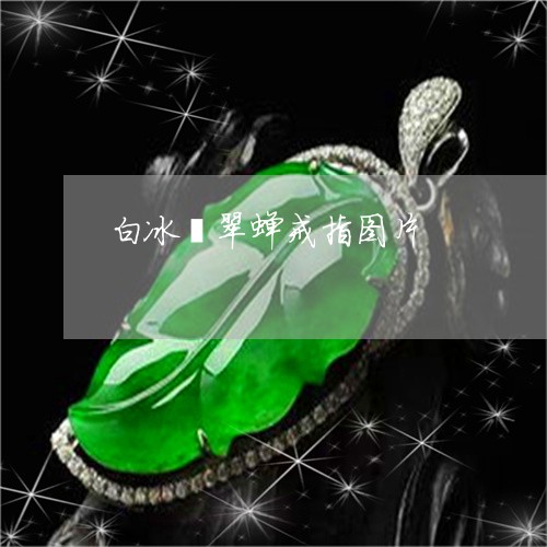白冰翡翠蝉戒指图片/2023041338480