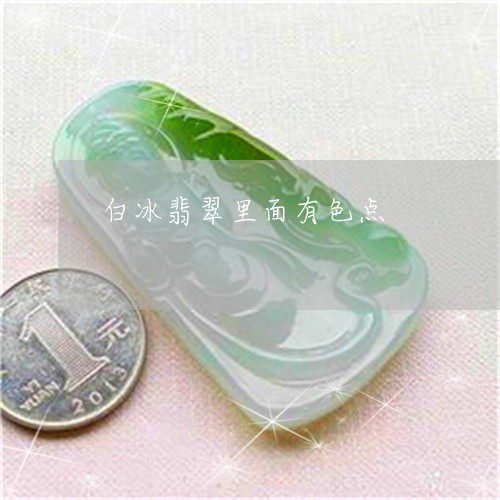 白冰翡翠里面有色点/2023041328069